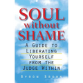Soul Without Shame: A Guide to Liberating Yourself from the Judge Within - Paperback