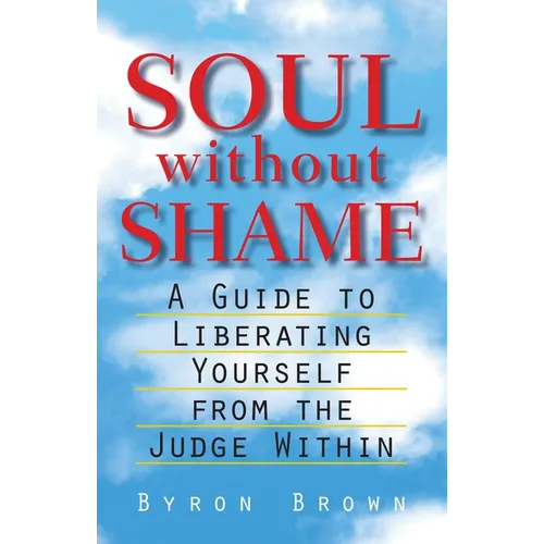 Soul Without Shame: A Guide to Liberating Yourself from the Judge Within - Paperback
