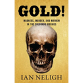 Gold!: Madness, Murder, and Mayhem in the Colorado Rockies - Hardcover