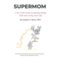 Supermom: A No-Guilt Guide to Raising Happy Kids and Loving Your Life - Hardcover