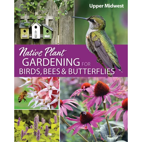 Native Plant Gardening for Birds, Bees & Butterflies: Upper Midwest - Paperback