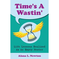 Time's A Wastin': Life Lessons Realized As An Empty Nester - Paperback