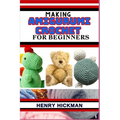 Making Amigurumi Crochet for Beginners: Practical Knowledge Guide On Skills, Techniques And Designs To Understand, Master & Explore The Japanese Art O - Paperback