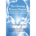 The Clearing Process Manual: A Remarkably Effective Roadmap for Facilitating Emotional Healing - Paperback