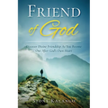 Friend of God: Discover Divine Friendship As You Become One After God's Own Heart - Paperback