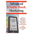 Advanced Kindle Book Marketing: How to sell more Ebooks online with new Amazon promotions and Kindle Bestseller tips - Paperback