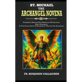 St. Michael The Archangel Novena: Powerful Prayers For Spiritual Protection And Guidance To The Patron Saint Of Soldiers, St. Michael The Archangel (C - Paperback