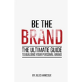 Be The Brand: The Ultimate Guide to Building Your Personal Brand - Paperback