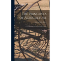 The Principles of Agriculture: A Text-Book for Schools and Rural Societies - Hardcover