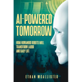 AI-Powered Tomorrow: How Humanoid Robots Will Transform Labor and Daily Life - Paperback