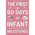 The First 60 Days of Infant Milestones: Key Milestones, Growth Strategies, and Professional Advice for the First Two Months of Your Infant's Life - Paperback