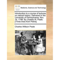 Introduction to a Course of Lectures on Natural History. Delivered in the University of Pennsylvania, Nov. 16, 1799. by Charles W. Peale. [Three Lines - Paperback