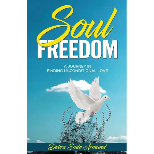 Soul Freedom: My Journey to Finding Unconditional Love - Paperback