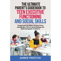 The Ultimate Parent's Guidebook to Teen Executive Functioning and Social Skills (2 books in 1): Fundamental Life Skills to Enhance Focus and Attention - Paperback