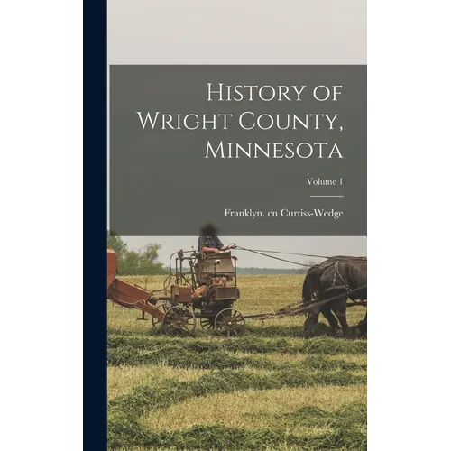 History of Wright County, Minnesota; Volume 1 - Hardcover