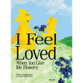 I Feel Love When You Give Me Flowers - Hardcover