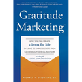 Gratitude Marketing: How You Can Create Clients for Life by Using 33 Simple Secrets from Successful Financial Advisors - Hardcover