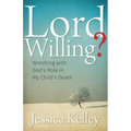Lord Willing?: Wrestling with God's Role in My Child's Death - Paperback