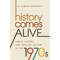 History Comes Alive: Public History and Popular Culture in the 1970s - Paperback