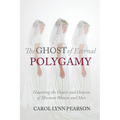 The Ghost of Eternal Polygamy: Haunting the Hearts and Heaven of Mormon Women and Men - Paperback