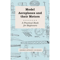 Model Aeroplanes and Their Motors - A Practical Book for Beginners - Paperback