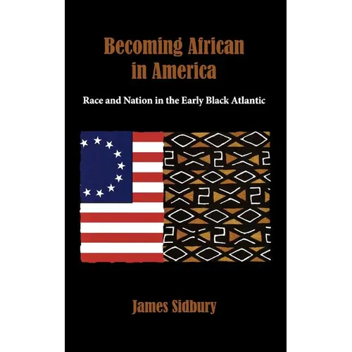 Becoming African in America: Race and Nation in the Early Black Atlantic - Hardcover