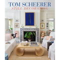 Tom Scheerer: Still Decorating--A Testament to the Enduring Mastery of America's Premier Interior Designer - Hardcover