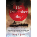 The December Ship: A Story of Lt. Col. Arden R. Boellner's Capture in the Philippines, Imprisonment, and Death on a World War II Japanese Hellship - Paperback