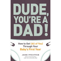 Dude, You're a Dad!: How to Get (All of You) Through Your Baby's First Year - Paperback