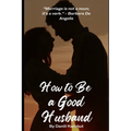 How to Be a Good Husband: Proven tips for a strong marriage - Paperback