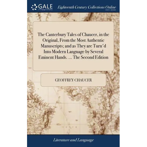 The Canterbury Tales of Chaucer, in the Original, From the Most Authentic Manuscripts; and as They are Turn'd Into Modern Language by Several Eminent - Hardcover
