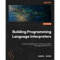 Building Programming Language Interpreters: A bottom-up approach to runtimes, execution, and implementation in C++ - Paperback
