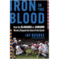 Iron in the Blood: How the Alabama vs. Auburn Rivalry Shaped the Soul of the South - Hardcover