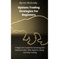 Options Trading Strategies For Beginners: A Beginners Guide For Investing And Making Profits With Options, Swing And Day Trading - Hardcover