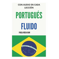Portugués Fluido: Todo lo que necesitas para aprender PORTUGUÉS - Paperback
