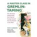 A Master Class in Gremlin-Taming: The Absolutely Indispensable Next Step for Freeing Yourself from the Monster of the Mind - Paperback