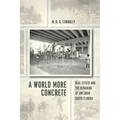 A World More Concrete: Real Estate and the Remaking of Jim Crow South Florida - Paperback
