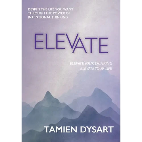 Elevate: Design the Life You Want through the Power of Intentional Thinking - Hardcover