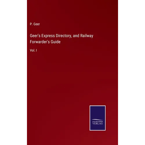 Geer's Express Directory, and Railway Forwarder's Guide: Vol. I - Hardcover