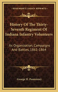 History Of The Thirty-Seventh Regiment Of Indiana Infantry Volunteers: Its Organization, Campaigns And Battles, 1861-1864 - Hardcover