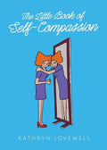 The Little Book of Self-Compassion: How to stop self-critism, start self-kindness and learn to be your own best friend! - Paperback