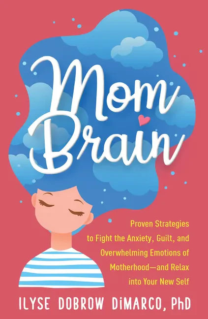 Mom Brain: Proven Strategies to Fight the Anxiety, Guilt, and Overwhelming Emotions of Motherhood--And Relax Into Your New Self - Paperback