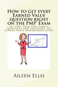 How to Get Every Earned Value Question Right on the Pmp(r) Exam: 50+ Pmp(r) Exam Prep Sample Questions and Solutions on Earned Value Management (Evm) - Paperback