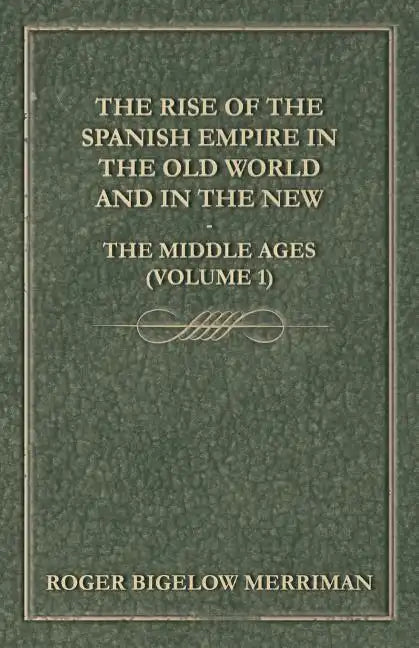 The Rise Of The Spanish Empire In The Old World And In The New - The Middle Ages (Volume 1) - Paperback