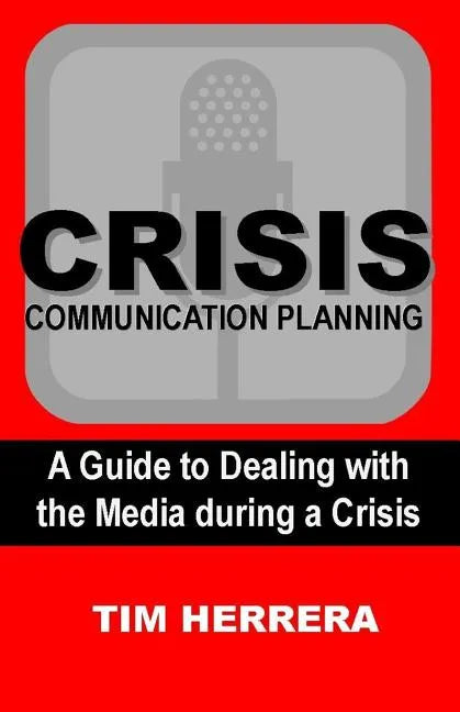 Crisis Communication Planning: A Guide to Dealing with the Media During a Crisis - Paperback
