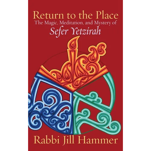 Return to the Place: The Magic, Meditation, and Mystery of Sefer Yetzirah - Hardcover