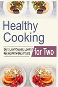 Healthy Cooking For Two: Easy, Light Calorie, Low Fat Recipes With Great Taste - Paperback
