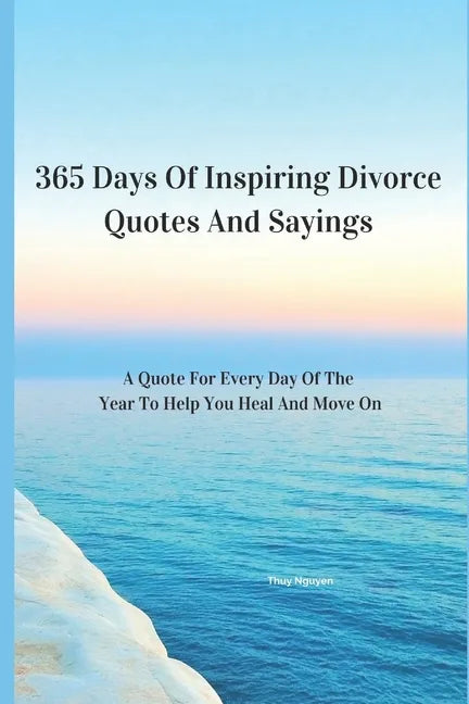 365 Days Of Inspiring Divorce Quotes And Sayings: A Quote For Every Day Of The Year To Help You Heal And Move On - Paperback