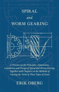 Spiral and Worm Gearing - A Treatise on the Principles, Dimensions, Calculation and Design of Spiral and Worm Gearing, Together with Chapters on the M - Paperback
