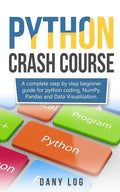 Python crash course: A complete step by step beginner guide for python coding, NumPy, Pandas and Data Visualization. - Paperback